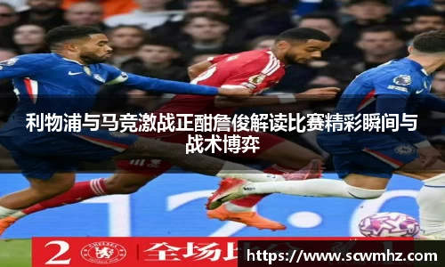 利物浦与马竞激战正酣詹俊解读比赛精彩瞬间与战术博弈